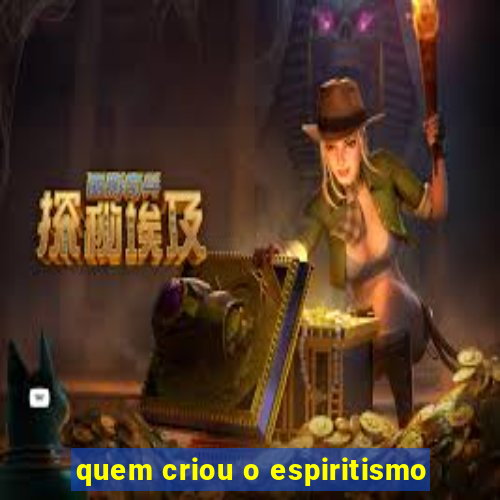 quem criou o espiritismo